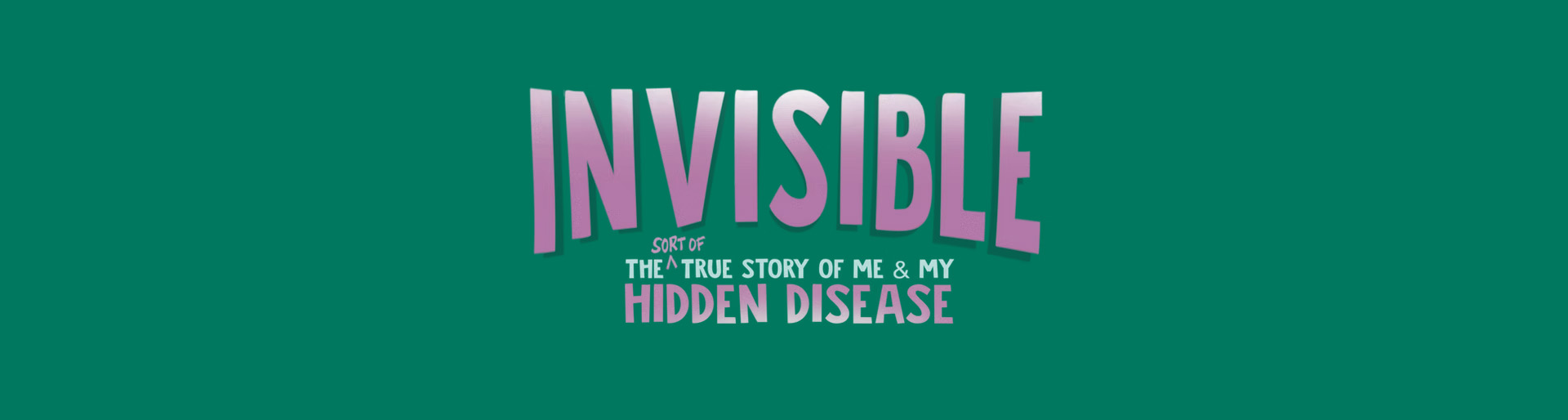 Cartoon text saying "Invisible: The (Sort of) True Story of Me and My Hidden Disease"