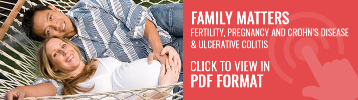 Family Matters: Fertility, Pregnancy and Crohn's Disease and Ulcerative Colitis brochure. Click to view in PDF Format